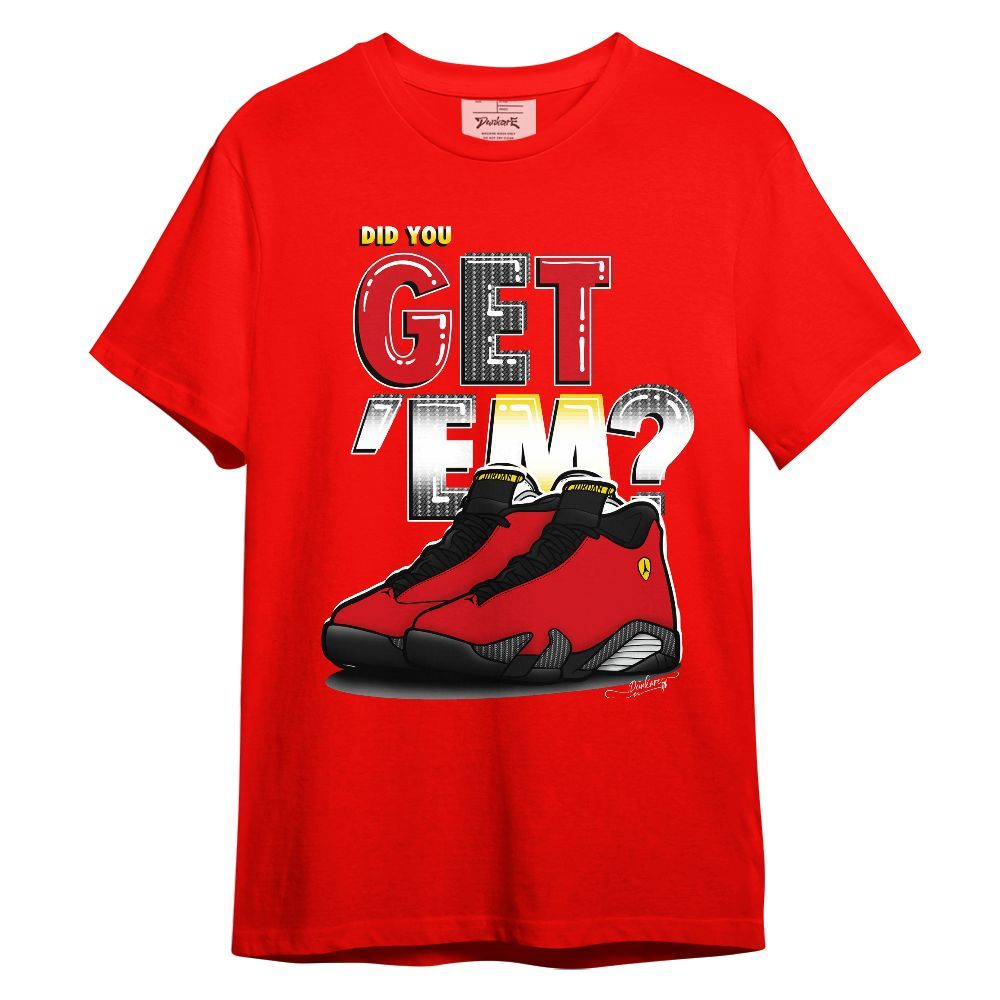 Shirt To Match Ferrari 14s - Did You Get'Em Graphic