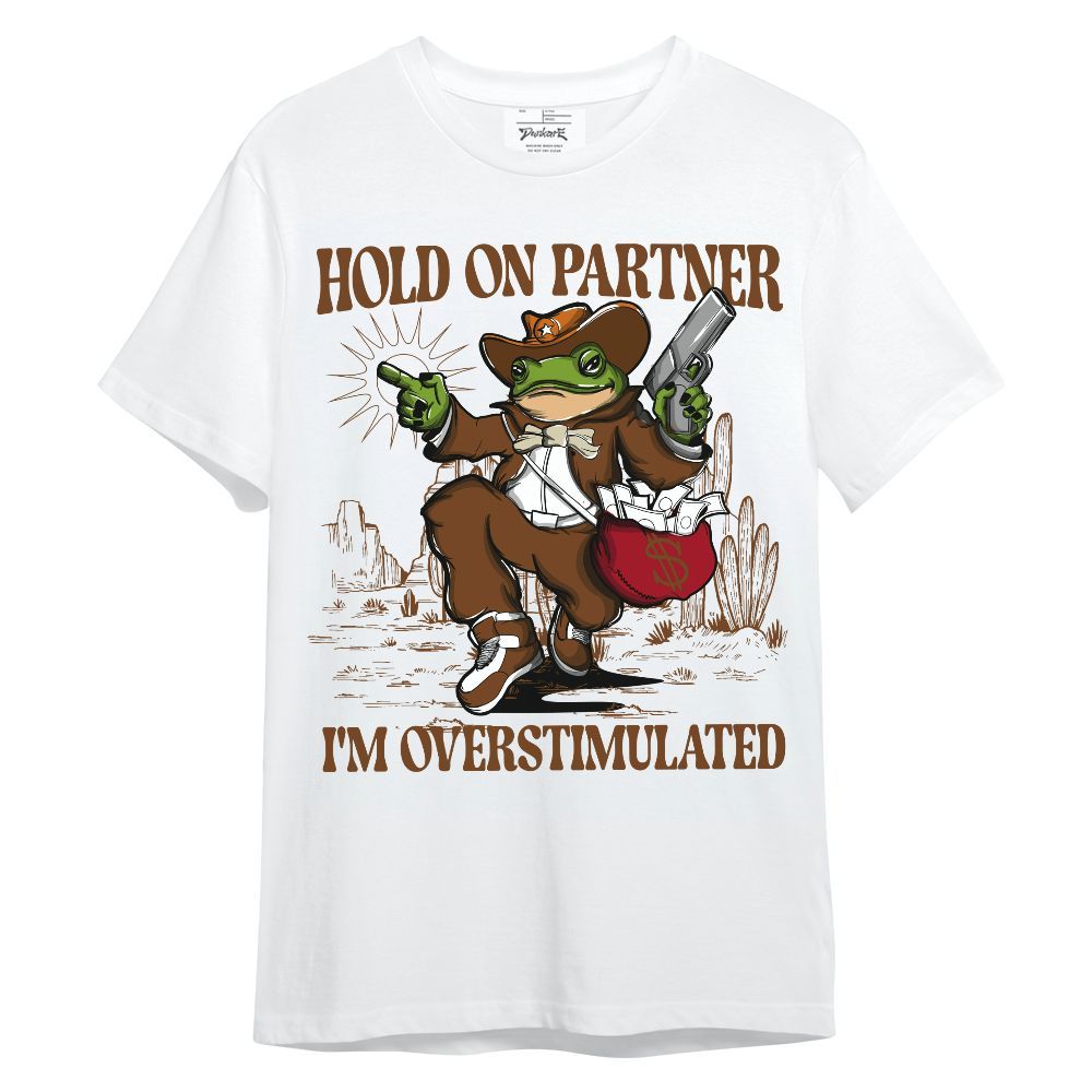 Shirt To Match Archaeo Brown 5s - Hold On Partner, I'm Overstimulated Unisex Shirt