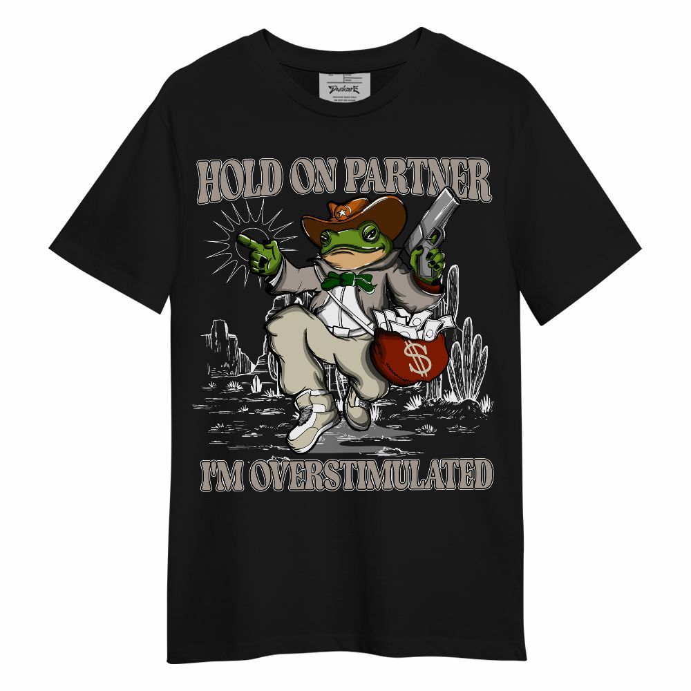 Shirt To Match El Grito 5s - Hold On Partner, I'm Overstimulated Unisex Shirt