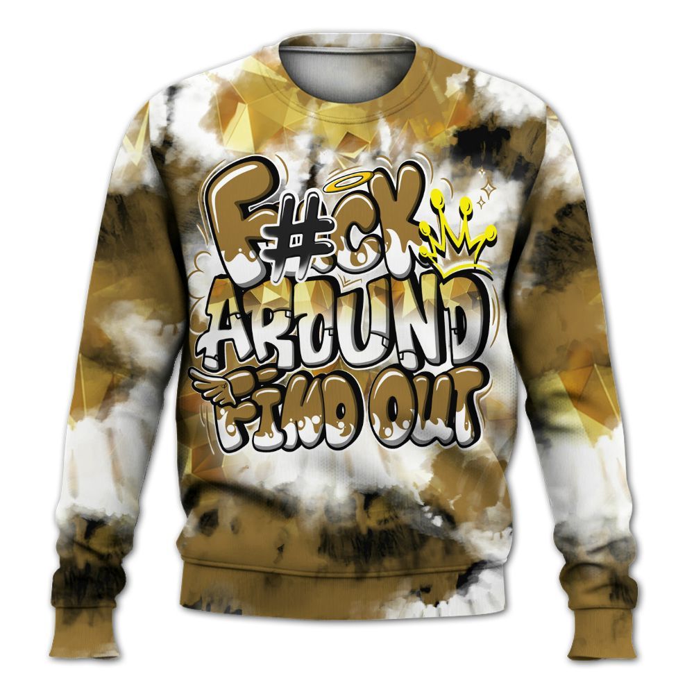 Sweatshirt To Match NET Gold 4s - Tie Dye FK Around Find Out All Over Print
