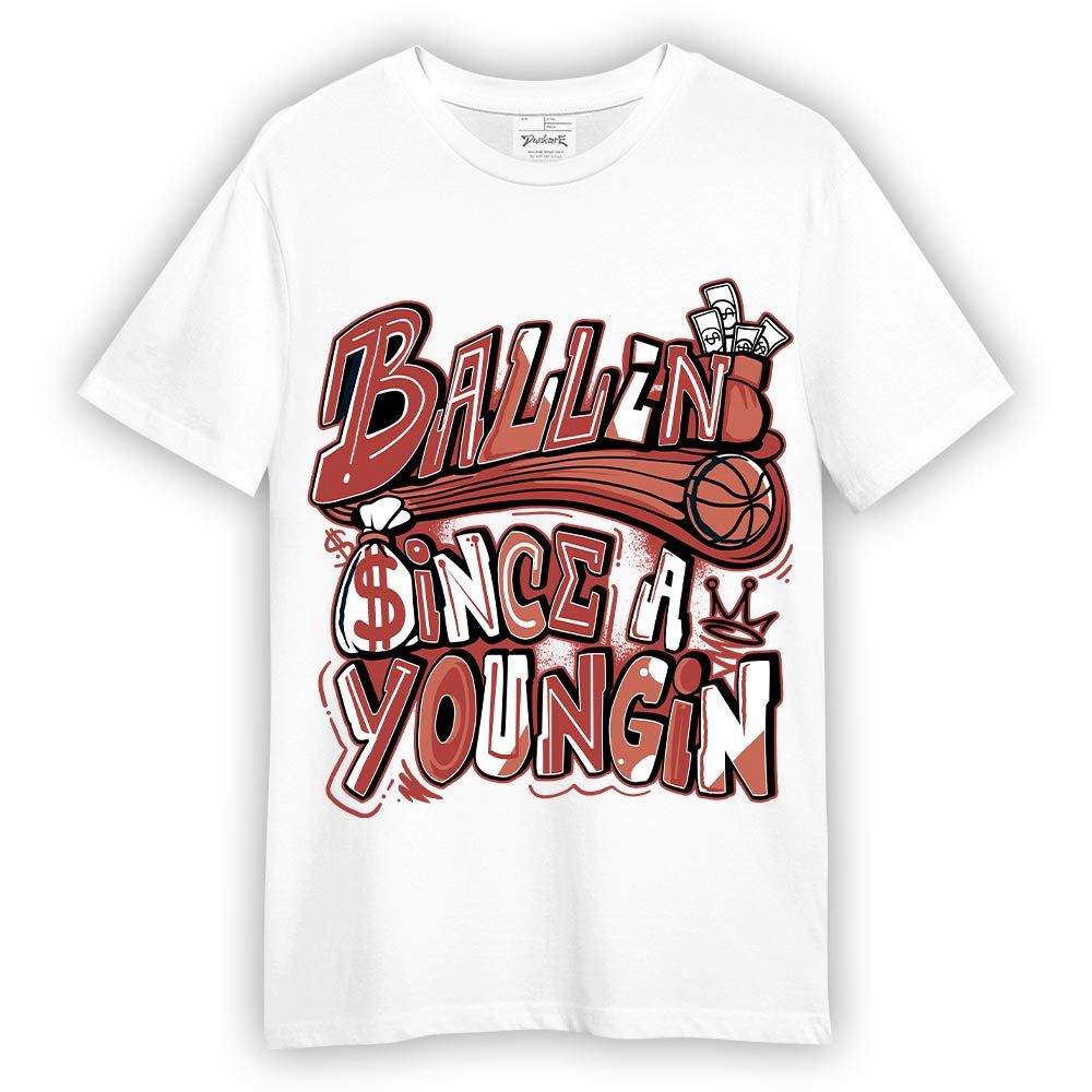 Shirt To Match Dune Red 13s T-- Ballin' Since A Youngin Graphic T-Shirt Unisex