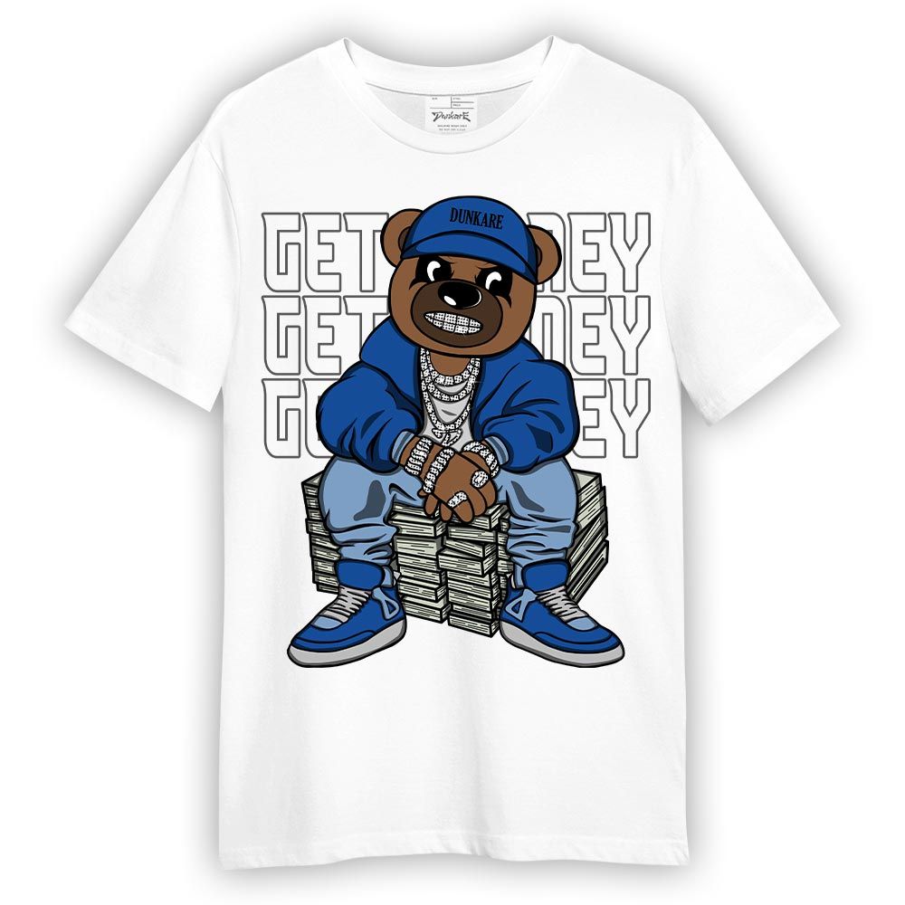 Shirt To Match Low Space Royal 11s T-- Get Money Bear T-Shirt Unisex