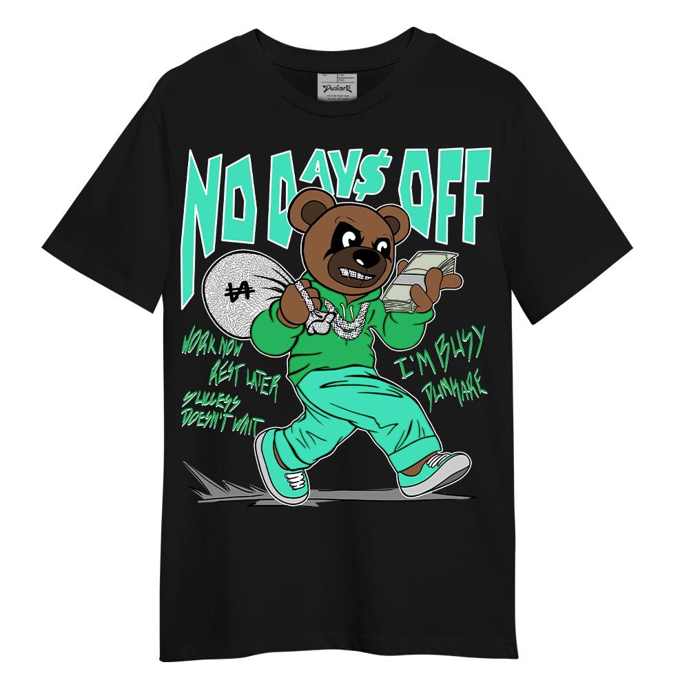 Shirt To Match Black Green Glow 3s T-- No Day Off Bear T-Shirt Unisex