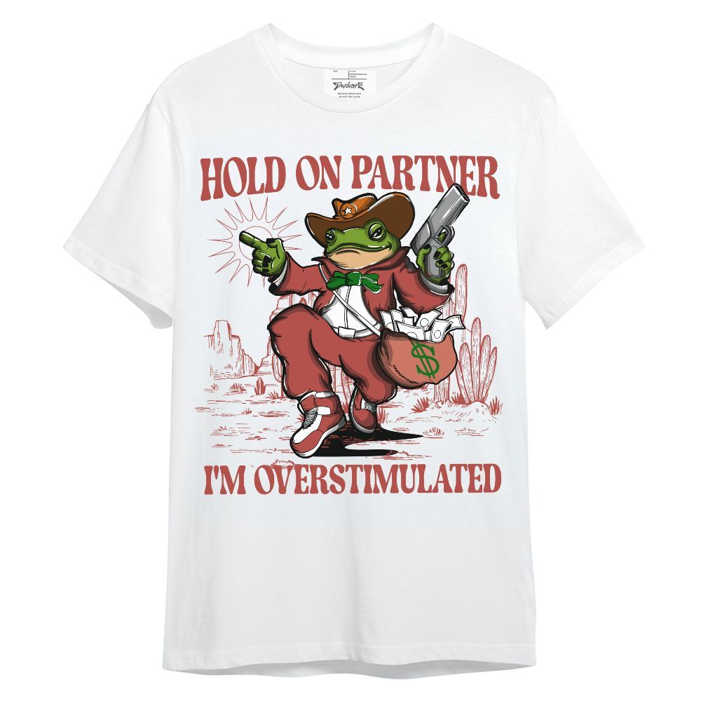 Shirt To Match Dune Red 13s - Hold On Partner, I'm Overstimulated Unisex Shirt