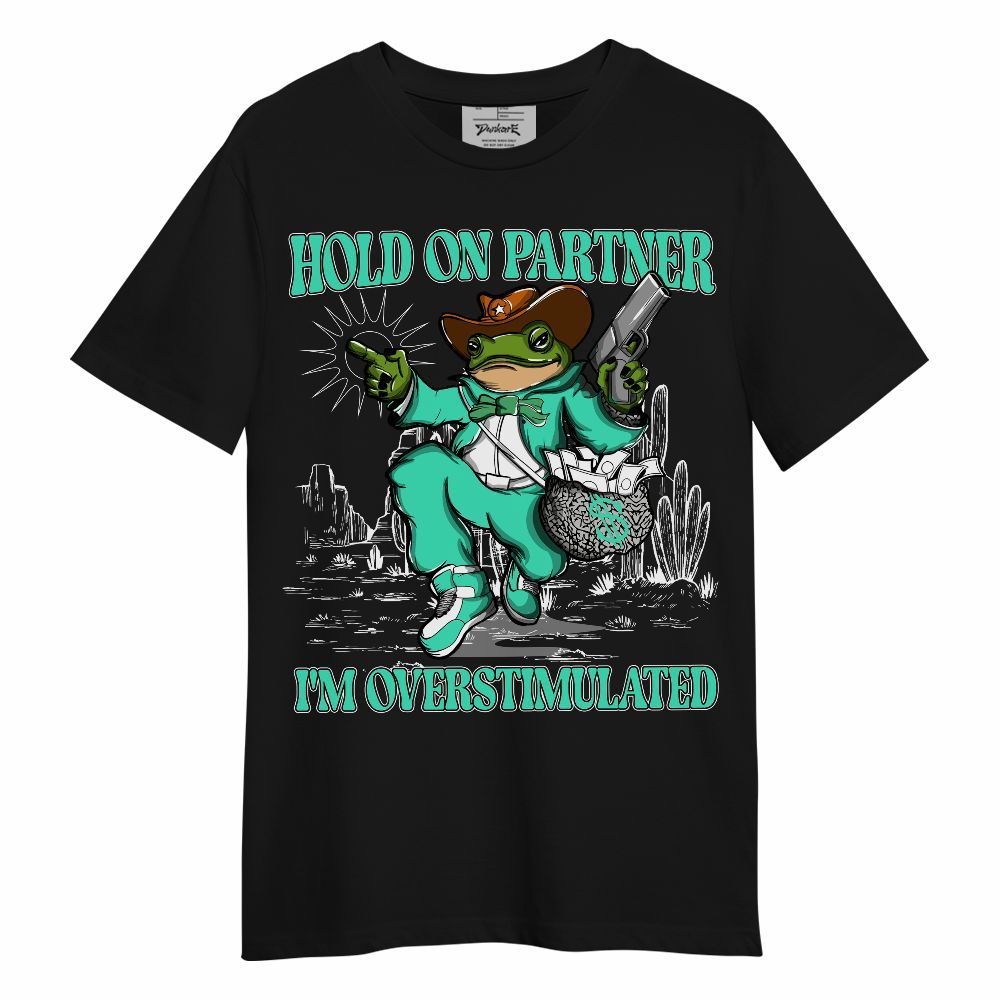 Shirt To Match Black Green Glow 3s - Hold On Partner, I'm Overstimulated Green Glow 3s Unisex Shirt