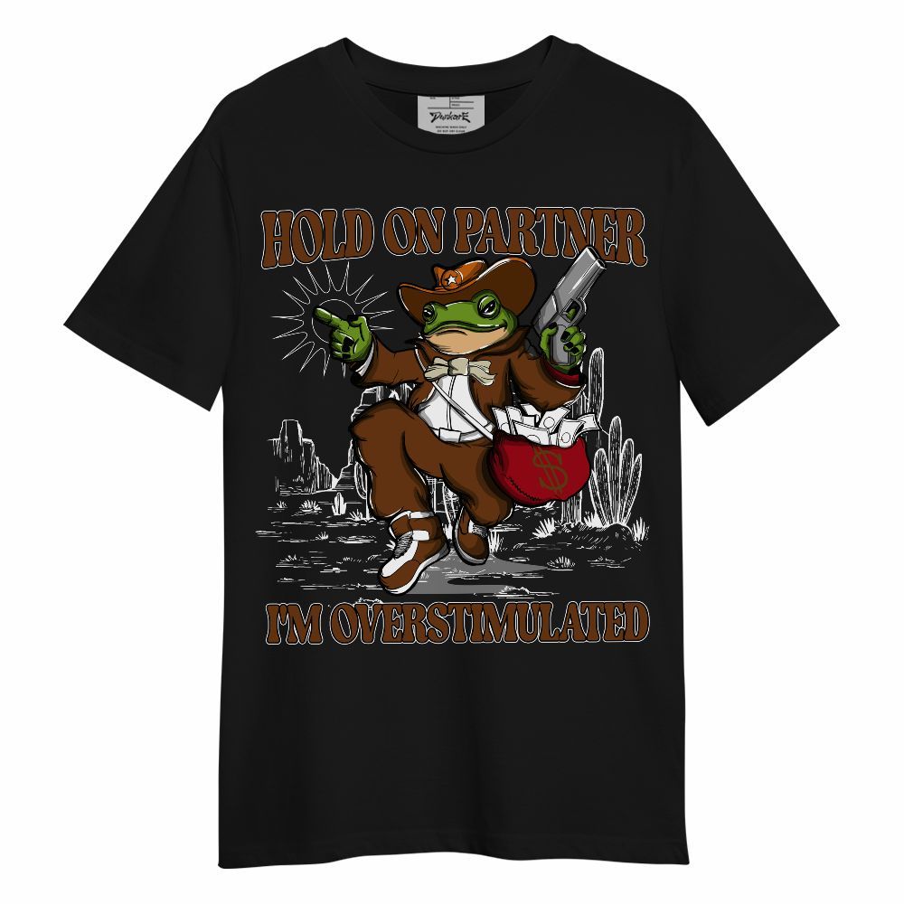 Shirt To Match Archaeo Brown 5s - Hold On Partner, I'm Overstimulated Unisex Shirt