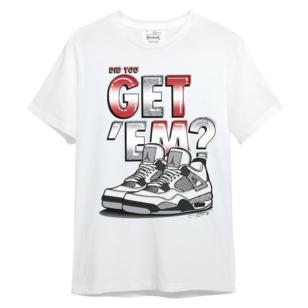 Shirt To Match White Cement 4s - Did You Get'Em Graphic