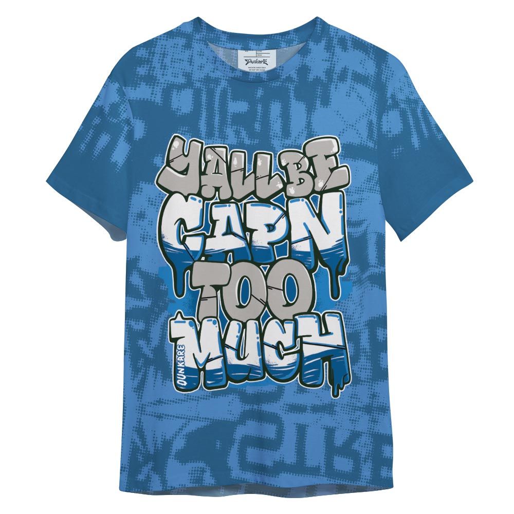 Shirt To Match Industrial Blue 4s - Yall Be Capn To Much City Shirt Unisex