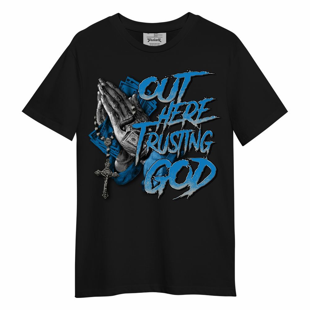 Shirt To Match Industrial Blue 4s - Out Here Trusting God Money Military Blue 4s Unisex Shirt