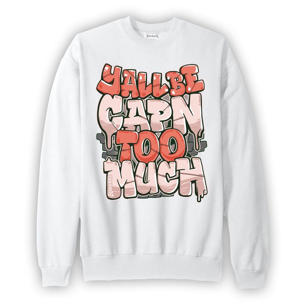 Sweatshirt To match Legend Pink 11s Sweatshirt - Yall Be Capn Too Much Graphic Graphic