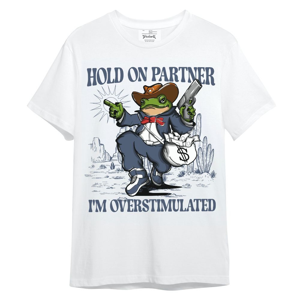 Shirt To Match Low Diffused Blue 11s - Hold On Partner, I'm Overstimulated Unisex Shirt