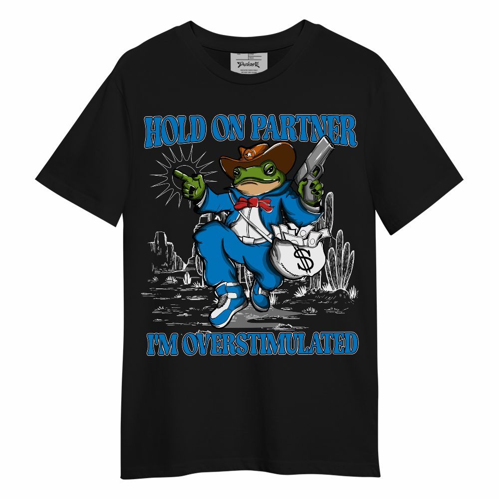Shirt To Match Industrial Blue 4s - Hold On Partner, I'm Overstimulated Military Blue 4s Unisex Shirt
