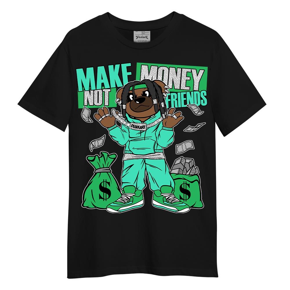Shirt To Match Black Green Glow 3s T-- Moneys Not Friend Bear T-Shirt Unisex