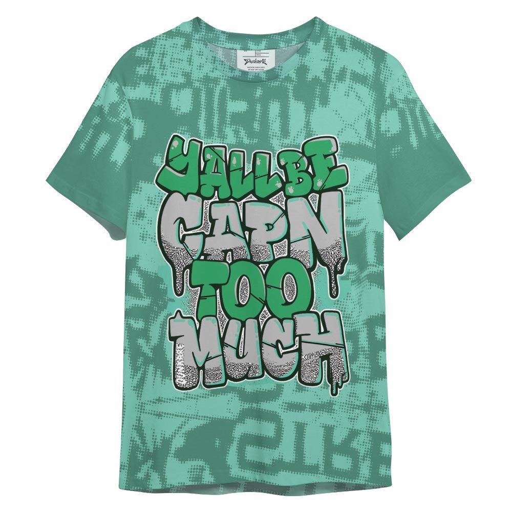 Shirt To Match Black Green Glow 3s - Yall Be Capn To Much City Shirt Unisex