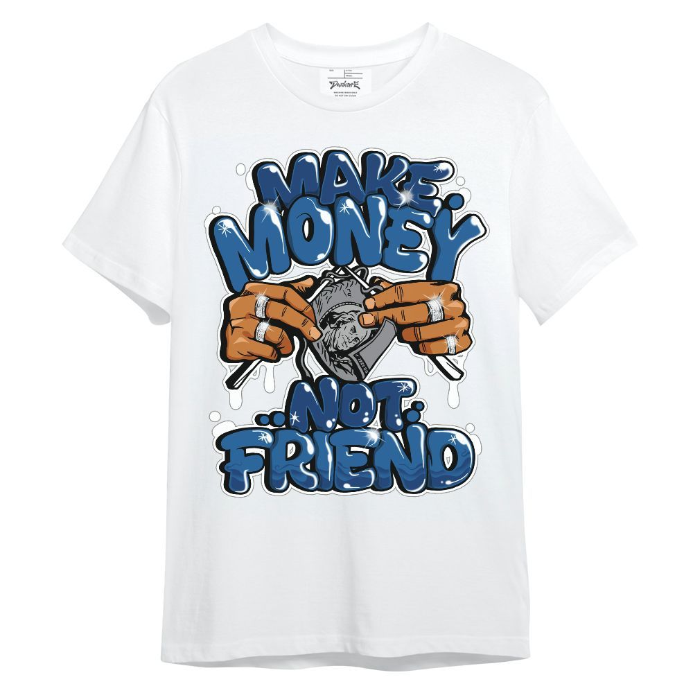 Shirt To Match French Blue 13s - Make Money Not Friend Graphic Unisex Shirt
