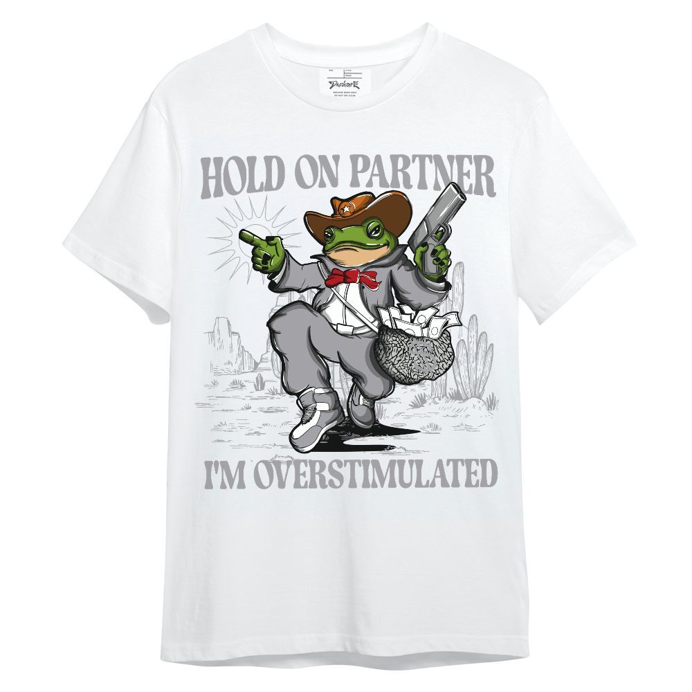 Shirt To Match Cement Grey 3s - Hold On Partner, I'm Overstimulated Unisex Shirt