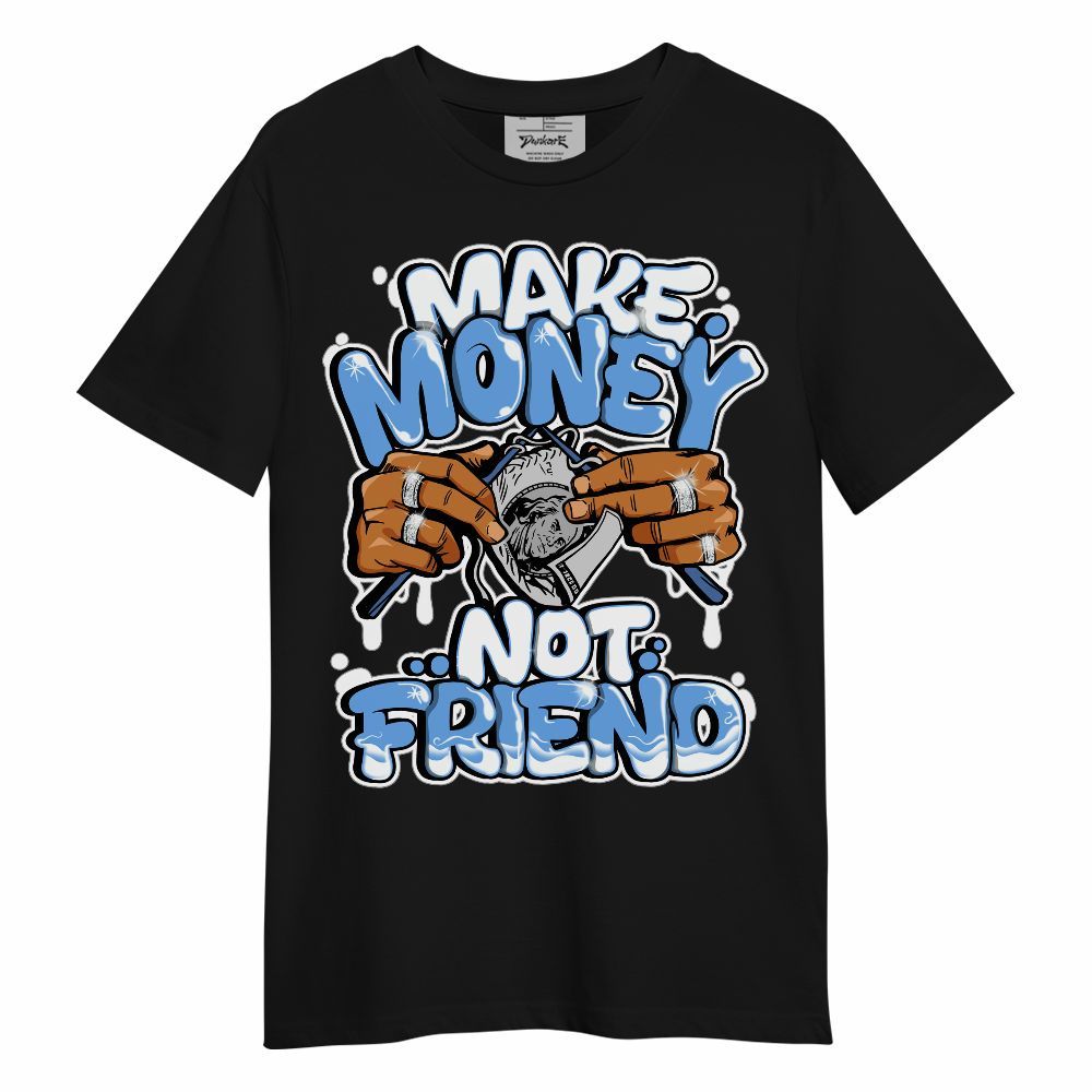 Shirt To Match University Blue 6s - Make Money Not Friend Graphic Unisex Shirt