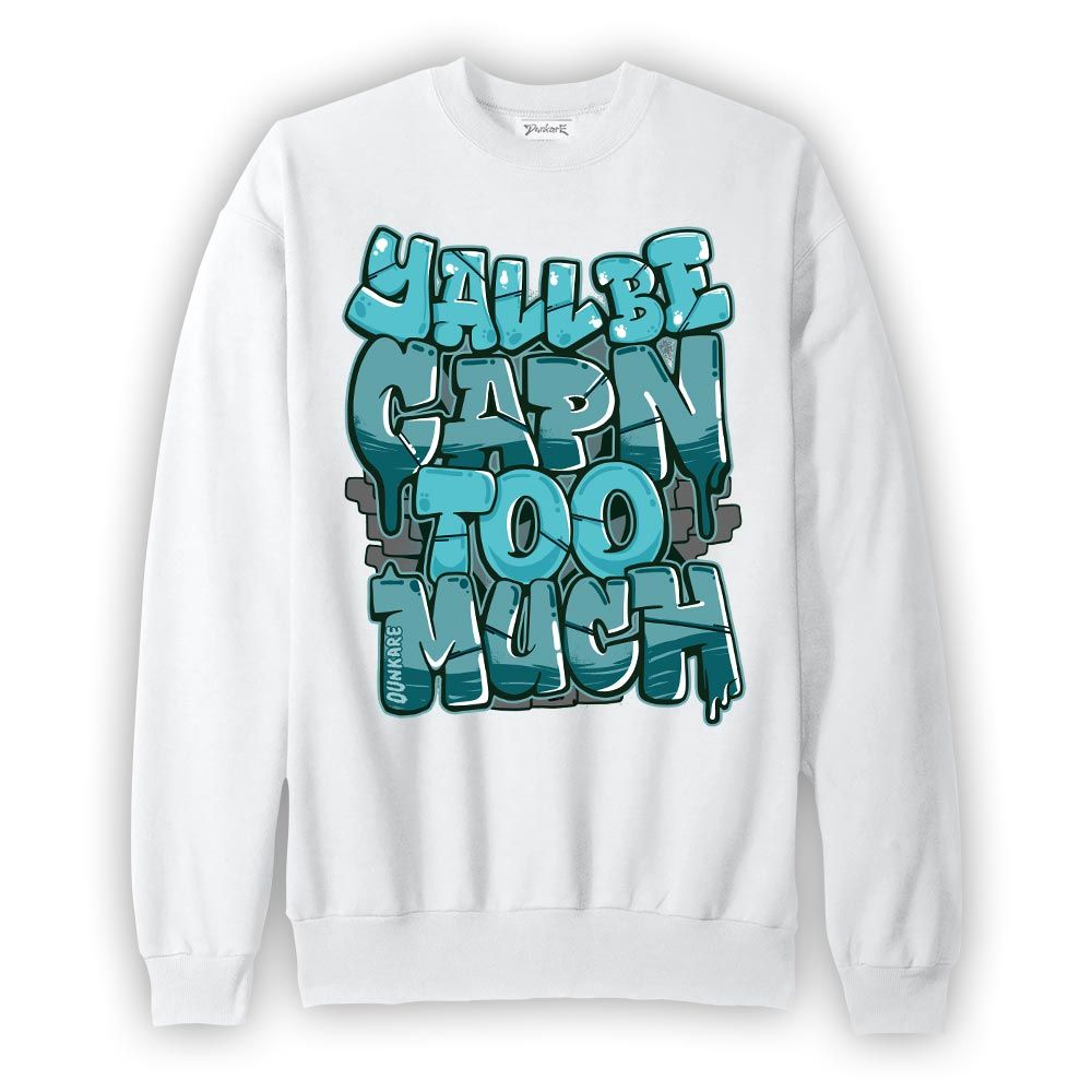 Sweatshirt To match Oxidized Green 4s Sweatshirt - Yall Be Capn Too Much Graphic Graphic
