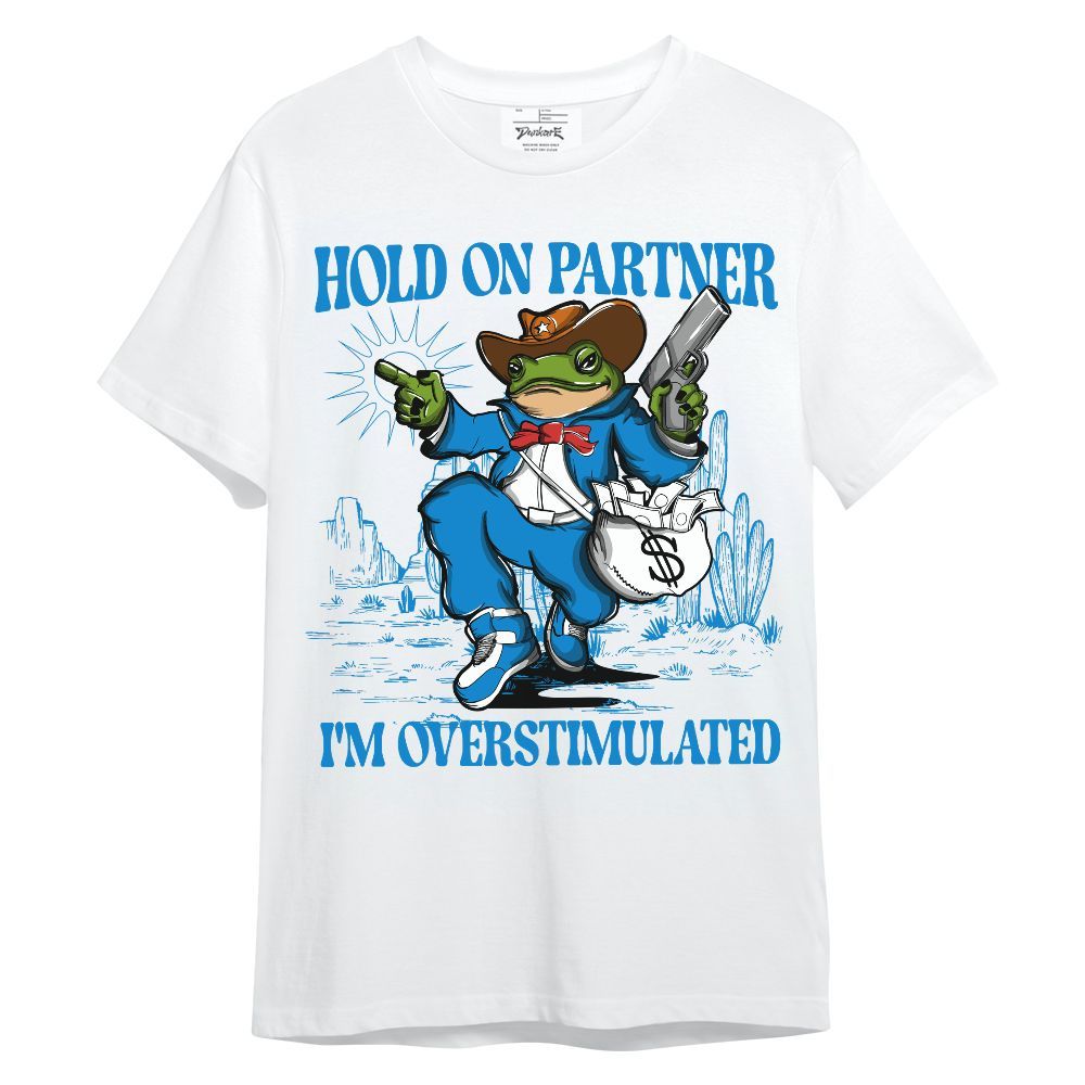 Shirt To Match Industrial Blue 4s - Hold On Partner, I'm Overstimulated Military Blue 4s Unisex Shirt