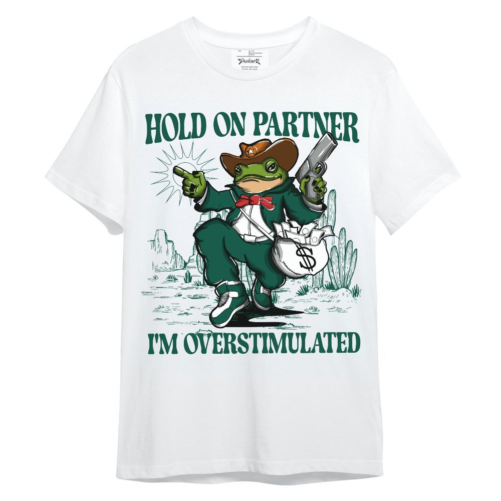 Shirt To Match Oxidized Green 4s - Hold On Partner, I'm Overstimulated Unisex Shirt